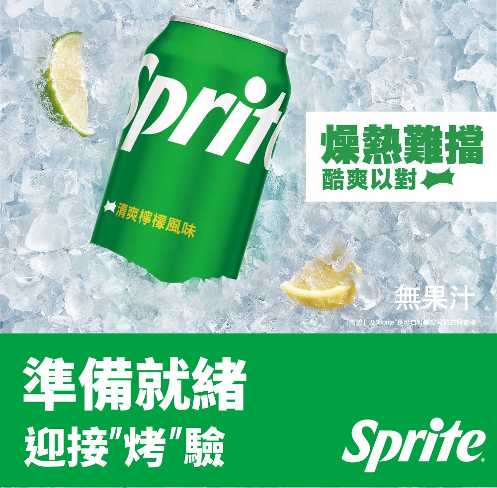 清爽檸檬風味燥熱難擋酷爽以對準備就緒迎接烤驗無果汁 「雪碧」及Sprite是可口可樂公司的註冊商標Sprite